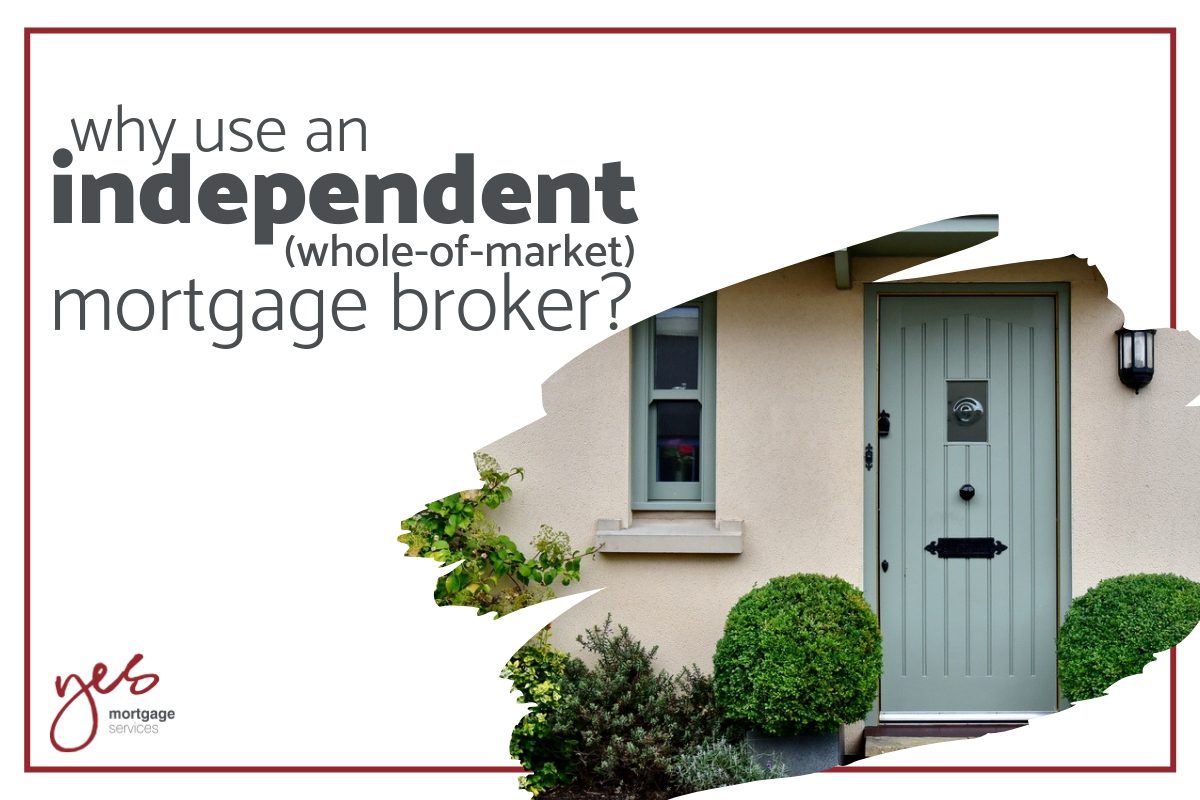 Why Use an Independent (whole of market) Mortgage Broker? Yes