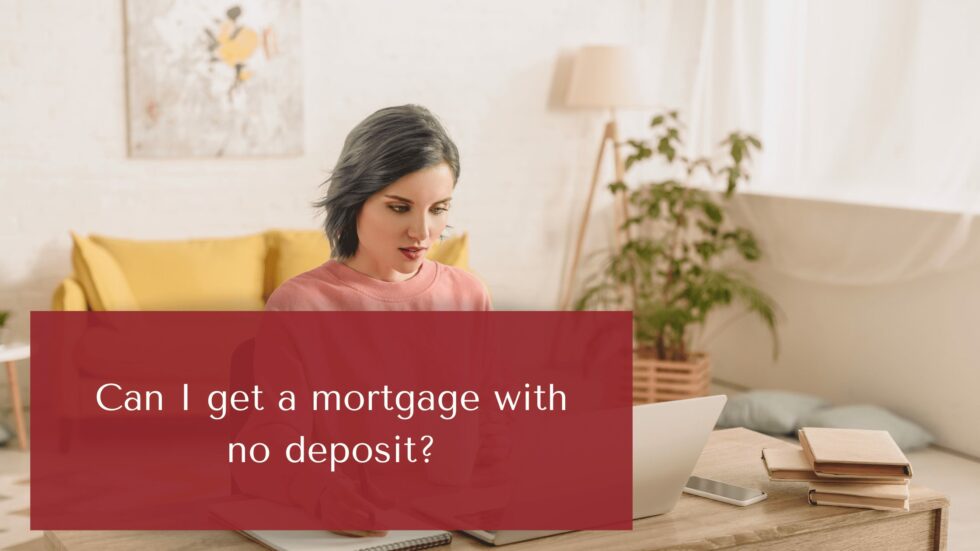 Can I get a mortgage with no deposit? Yes Mortgage Services