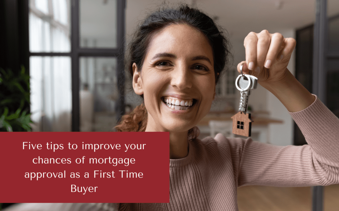 Five tips to improve your chances of mortgage approval as a First Time Buyer