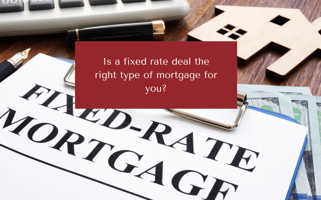 Is a fixed rate deal the right type of mortgage for you