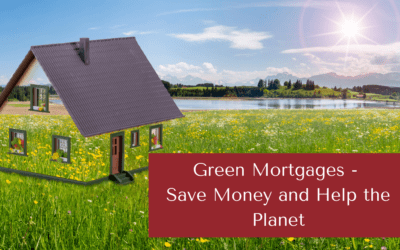 Green Mortgages – Save Money and Help the Planet