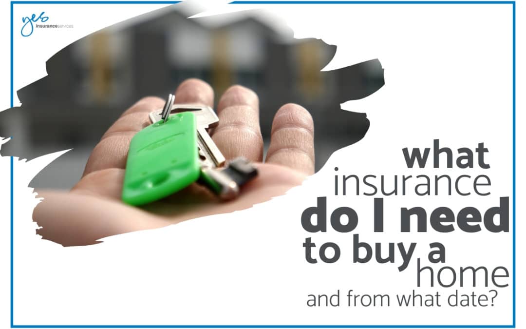 What Insurance Do I Need to Buy a Home and From What Date? Yes